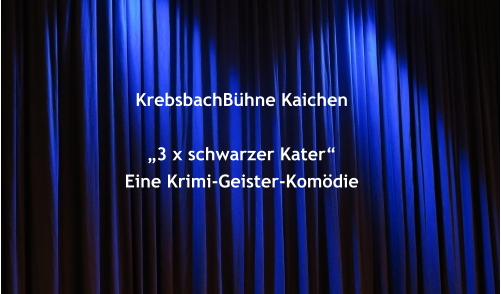 KrebsbachBühne Kaichen  „3 x schwarzer Kater“ Eine Krimi-Geister-Komödie